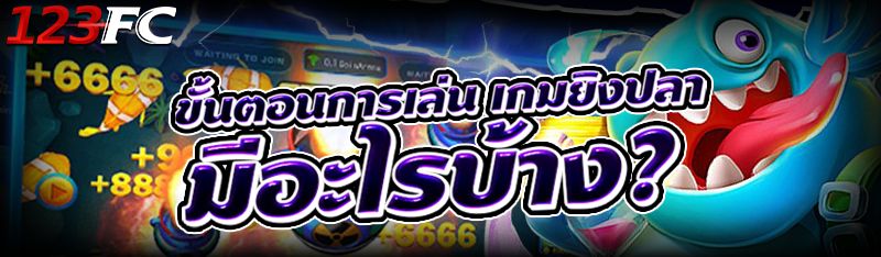 ขั้นตอนการเล่น เกมยิงปลา มีอะไรบ้าง?